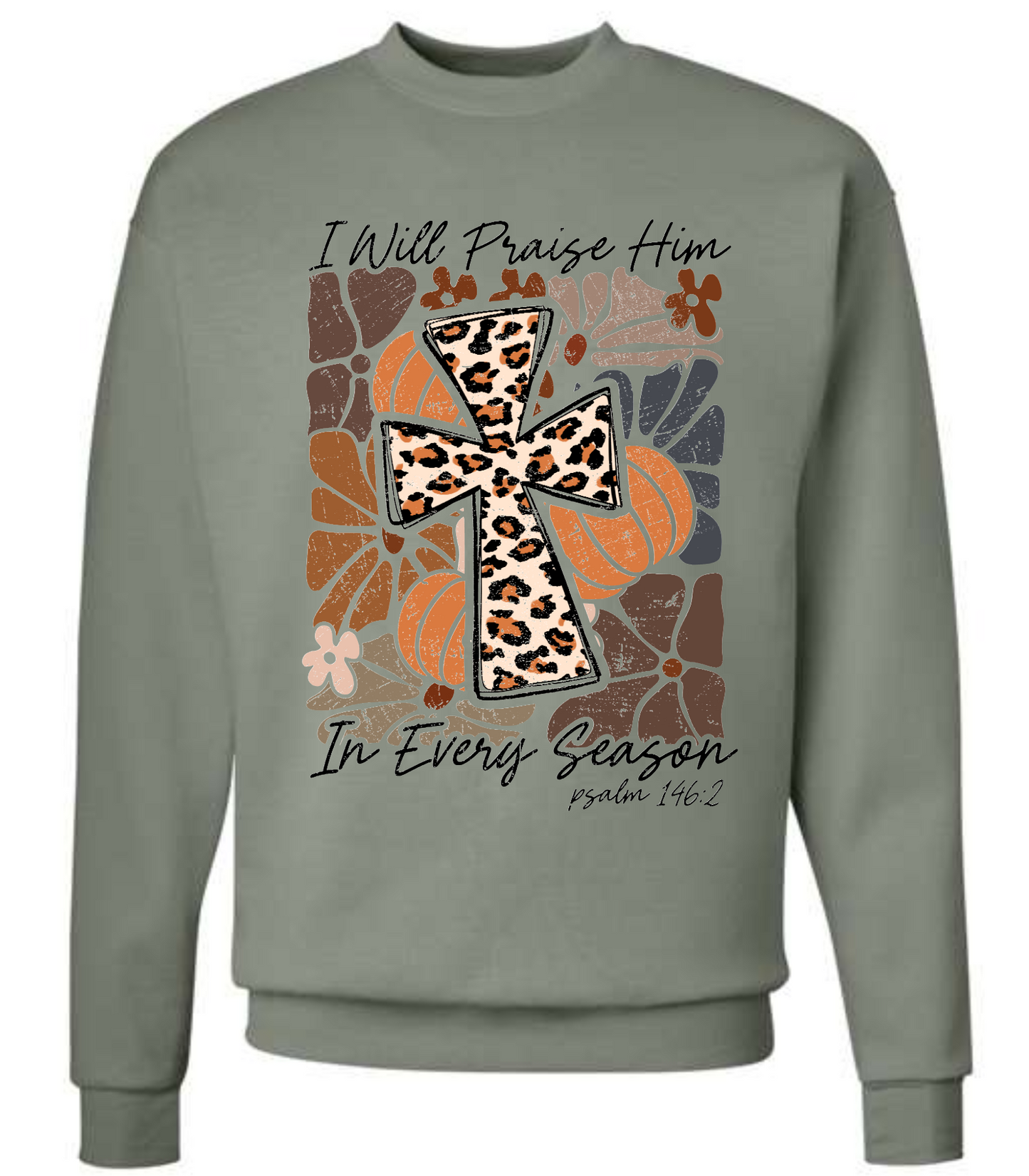 I WILL PRAISE HIM IN EVERY SEASON SWEATSHIRT