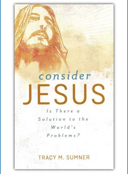 Consider Jesus: Is There a Solution to the World's Problems?
BY: TRACY M. SUMNER